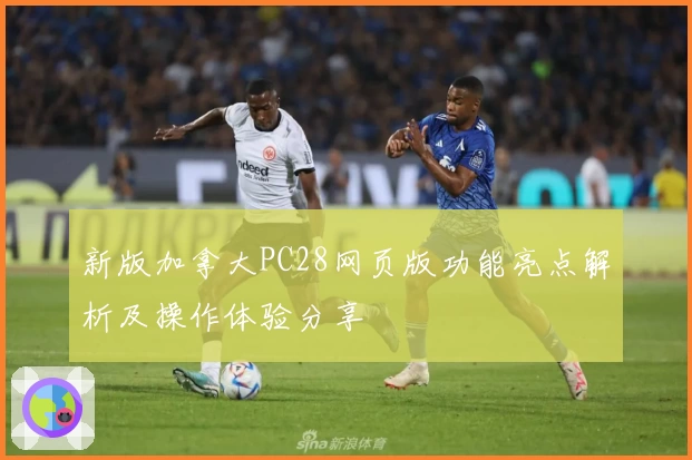 新版加拿大PC28网页版功能亮点解析及操作体验分享